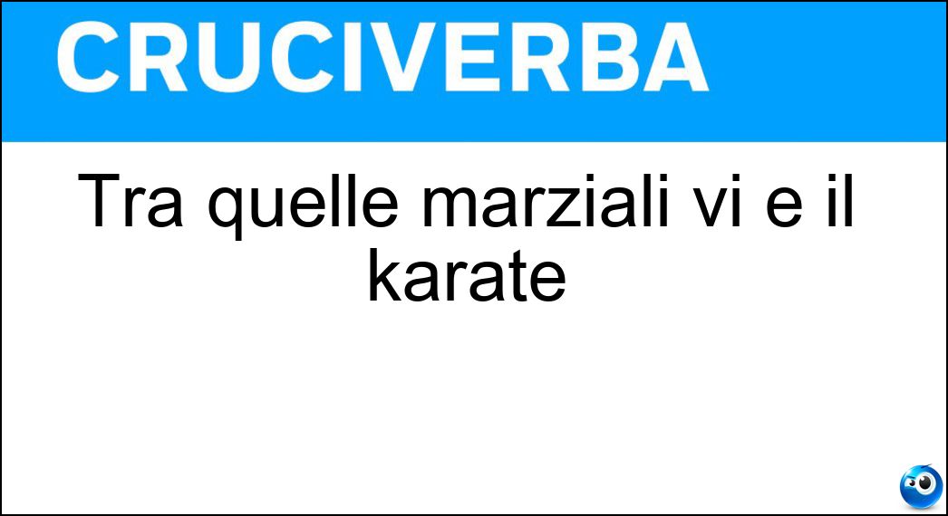 Tra quelle marziali vi e il karaté Soluzione Cruciverba: Tra quelle marziali vi e il karaté - Risposta Arti