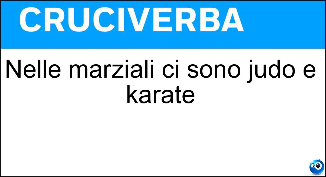 Nelle marziali ci sono judo e karatè Soluzione Cruciverba: Nelle marziali ci sono judo e karatè - Risposta Arti