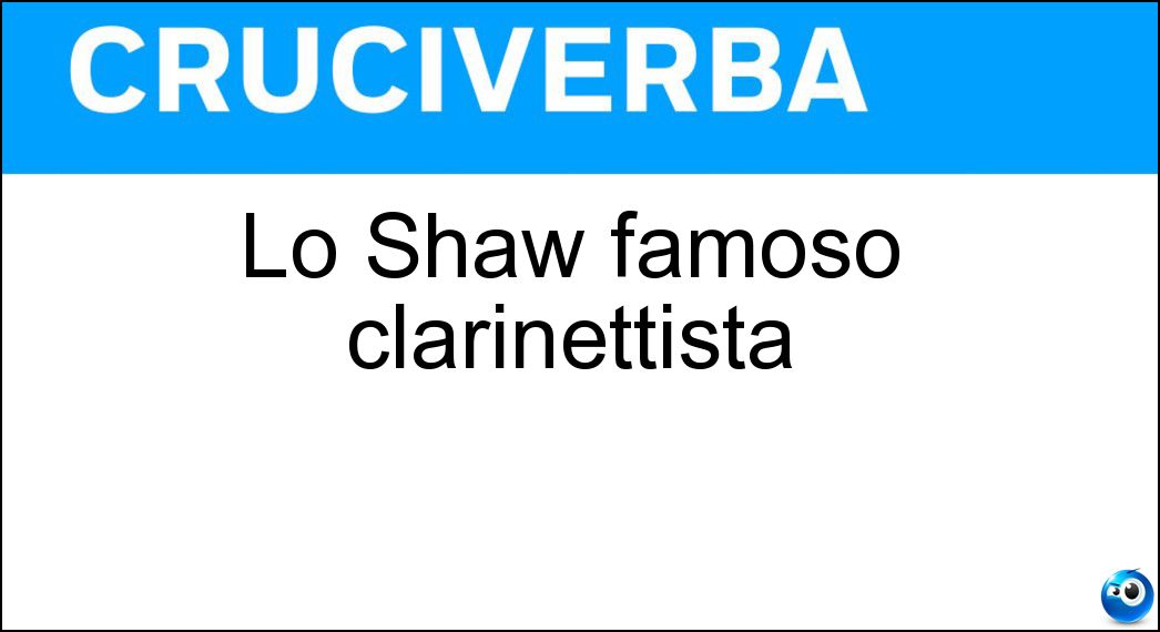 Lo Shaw famoso clarinettista Soluzione Cruciverba: Lo Shaw famoso clarinettista - Risposta Artie