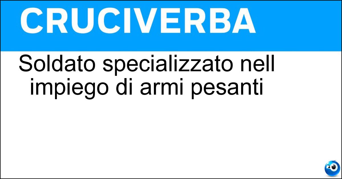 Soldato specializzato nell impiego di armi pesanti Soluzione Soldato specializzato nell impiego di armi pesanti - Artigliere