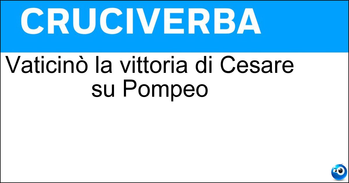 Soluzione Vaticinò la vittoria di Cesare su Pompeo - Arunte