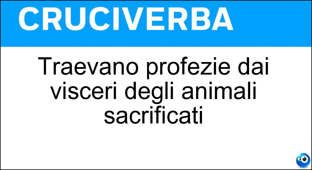 Traevano profezie dai visceri degli animali sacrificati Soluzione Traevano profezie dai visceri degli animali sacrificati - Aruspici