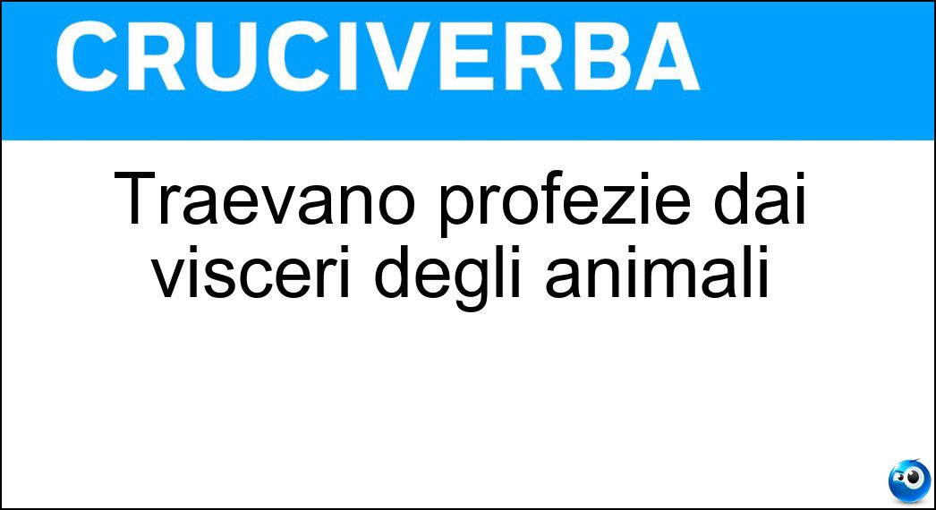 Traevano profezie dai visceri degli animali Soluzione Traevano profezie dai visceri degli animali - Aruspici