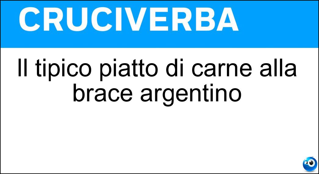 Il tipico piatto di carne alla brace argentino Soluzione Cruciverba: Il tipico piatto di carne alla brace argentino - Risposta Asado