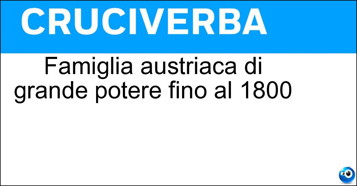 Famiglia austriaca di grande potere fino al 1800 Famiglia austriaca di grande potere fino al 1800