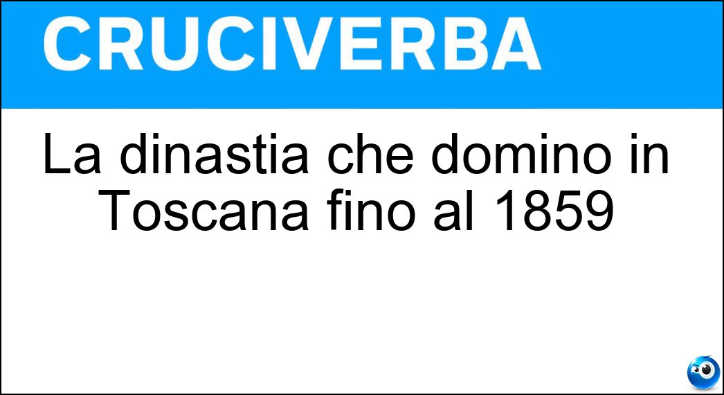 La dinastia che dominò in Toscana fino al 1859