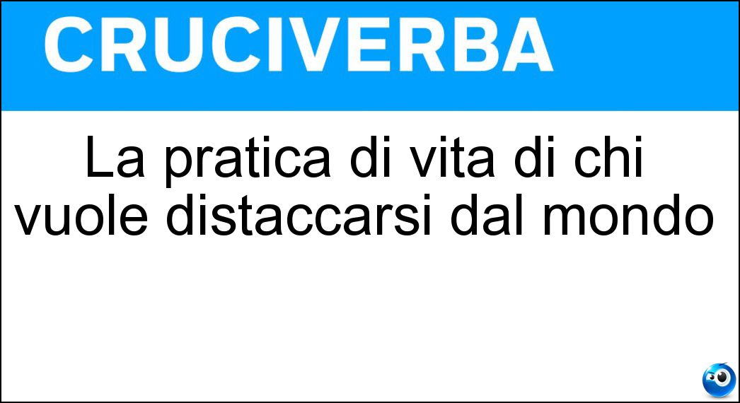 La pratica di vita di chi vuole distaccarsi dal mondo Soluzione La pratica di vita di chi vuole distaccarsi dal mondo - Ascesi