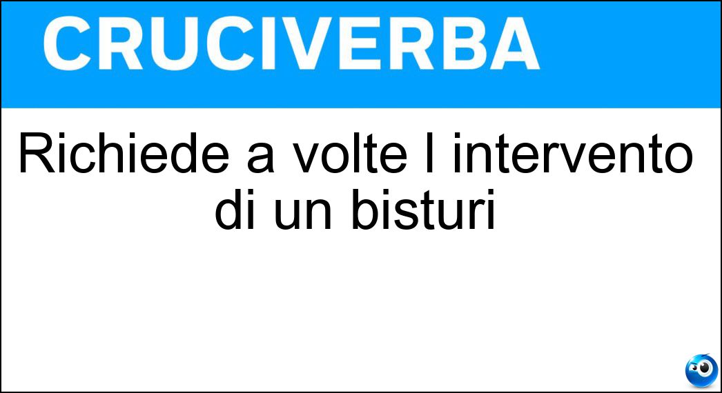 Richiede a volte l intervento di un bisturi