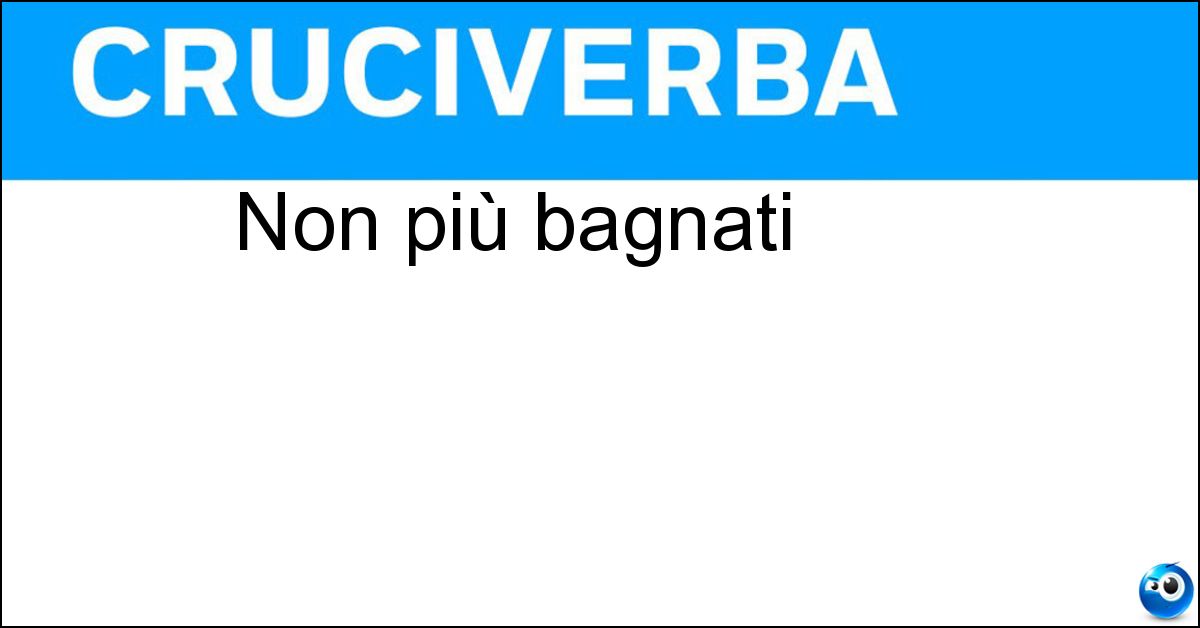 Non più bagnati Soluzione Non più bagnati - Asciutti