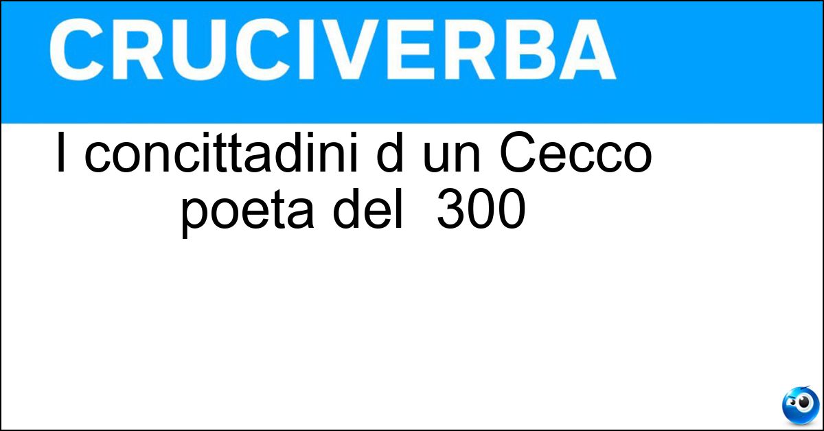 Soluzione I concittadini d un Cecco poeta del  300 - Ascolani