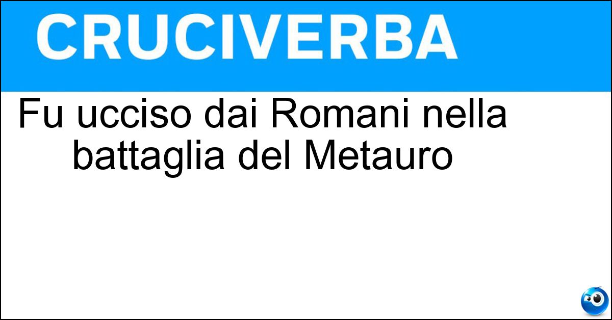 Soluzione Fu ucciso dai Romani nella battaglia del Metauro - Asdrubale