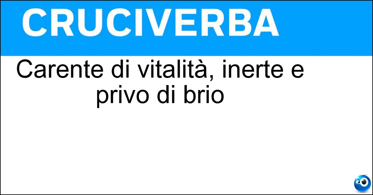 Soluzione Carente di vitalità, inerte e privo di brio - Asfittico