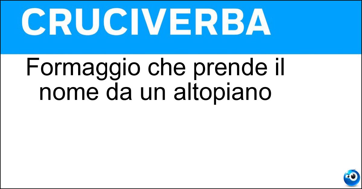 Soluzione Formaggio che prende il nome da un altopiano - Asiago