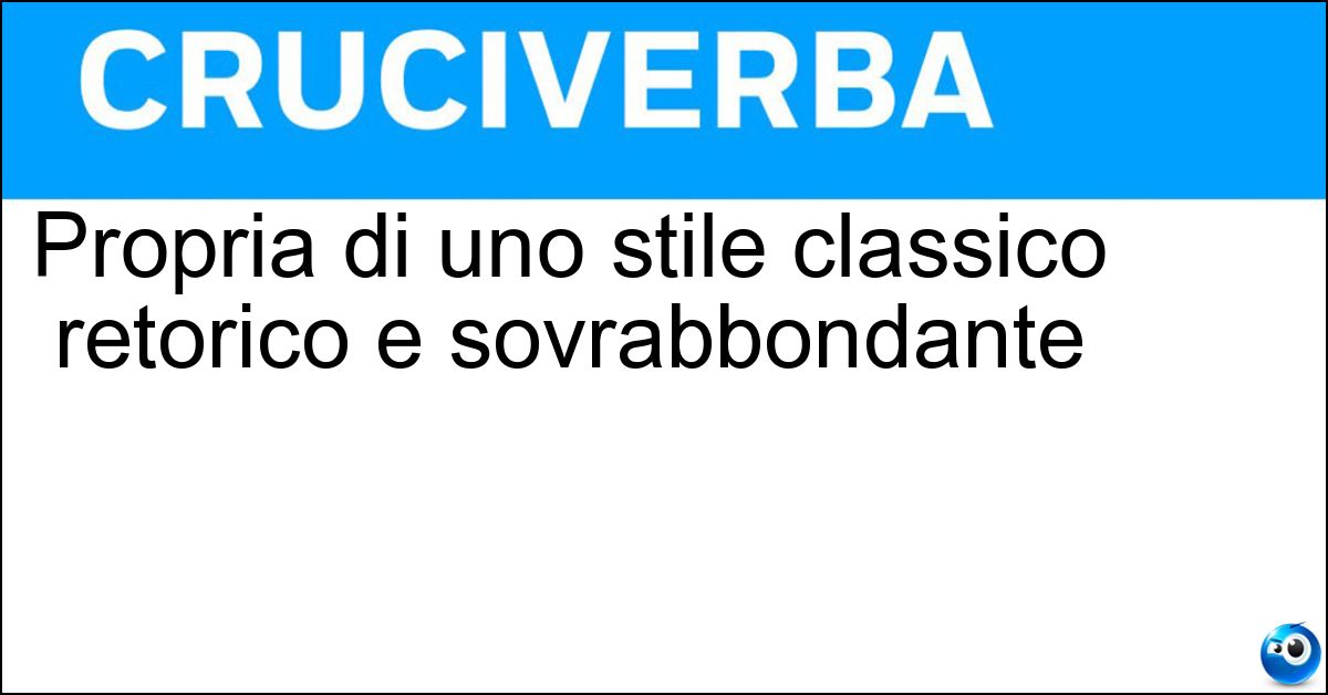 Propria di uno stile classico retorico e sovrabbondante Soluzione Propria di uno stile classico retorico e sovrabbondante - Asiana