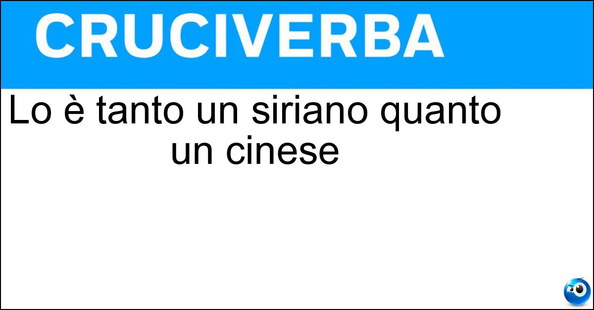 Lo è tanto un siriano quanto un cinese Soluzione Lo è tanto un siriano quanto un cinese - Asiatico