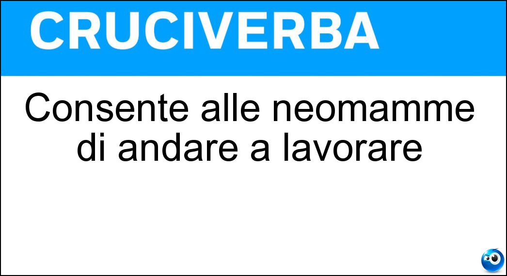 Consente alle neomamme di andare a lavorare