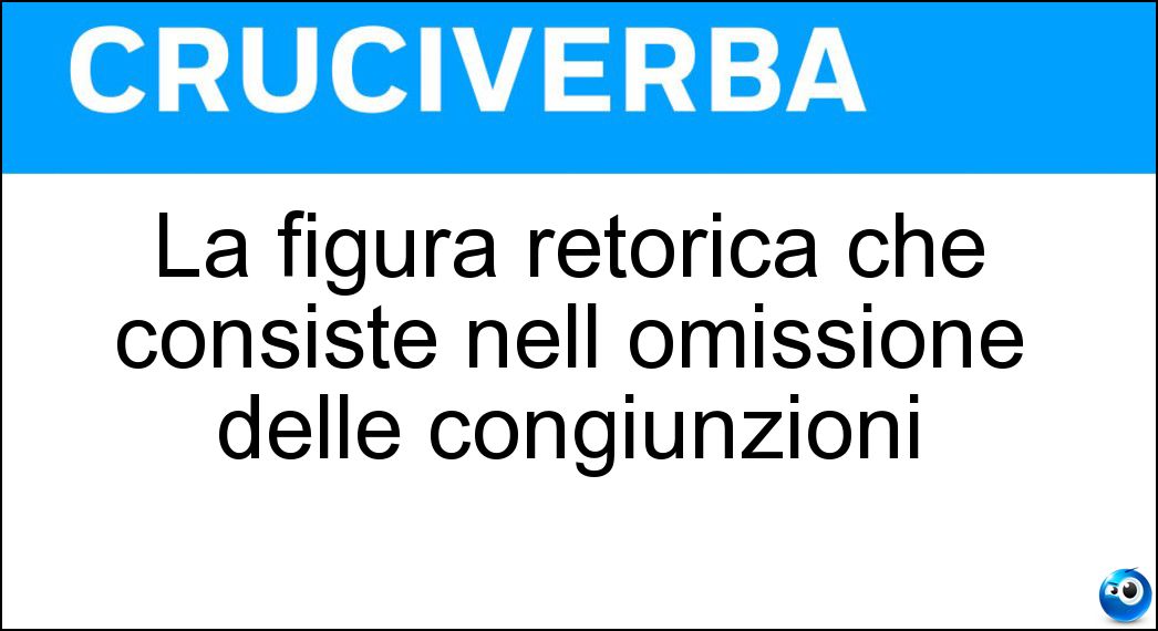 La figura retorica che consiste nell omissione delle congiunzioni Soluzione La figura retorica che consiste nell omissione delle congiunzioni - Asindeto