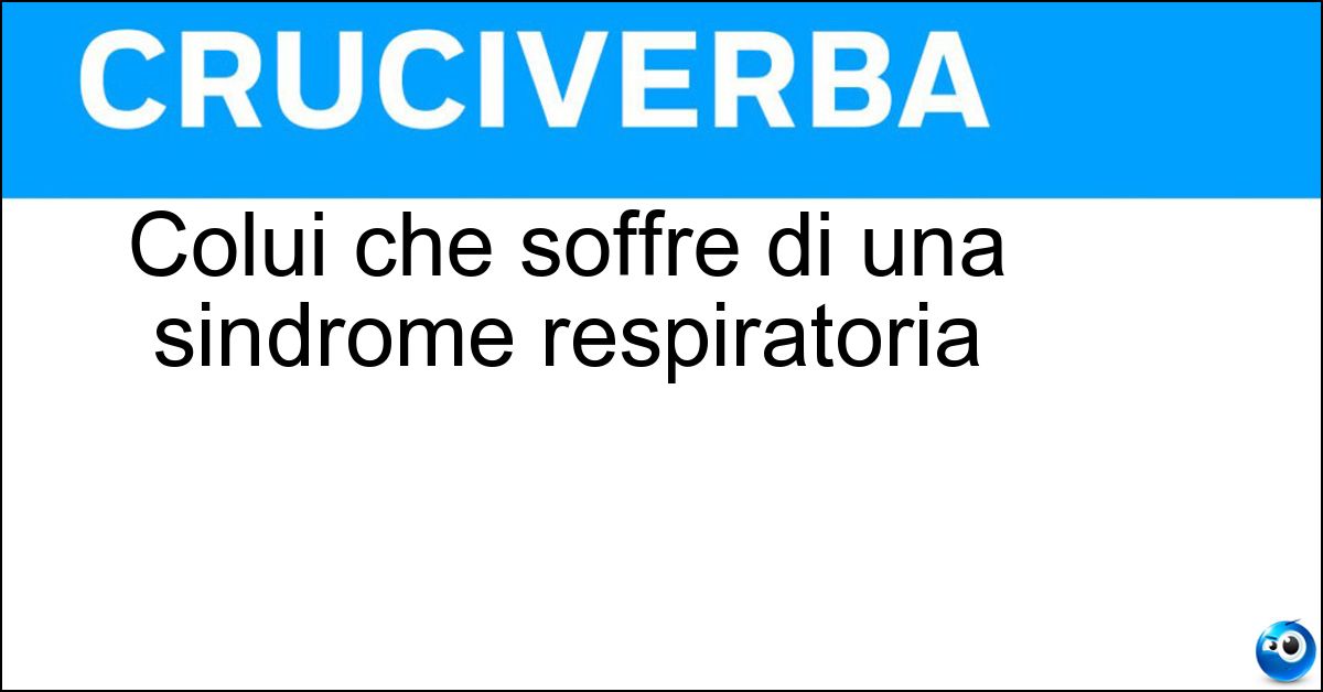 Colui che soffre di una sindrome respiratoria Soluzione Colui che soffre di una sindrome respiratoria - Asmatico