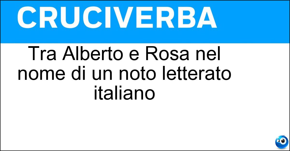 Tra Alberto e Rosa nel nome di un noto letterato italiano Soluzione Tra Alberto e Rosa nel nome di un noto letterato italiano - Asor