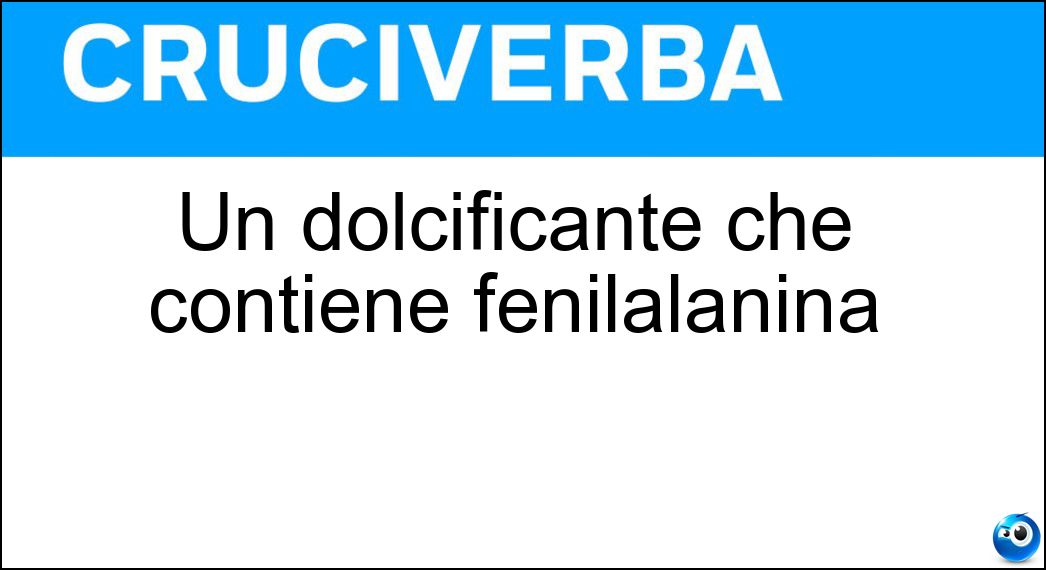 Un dolcificante che contiene fenilalanina Soluzione Cruciverba: Un dolcificante che contiene fenilalanina - Risposta Aspartame