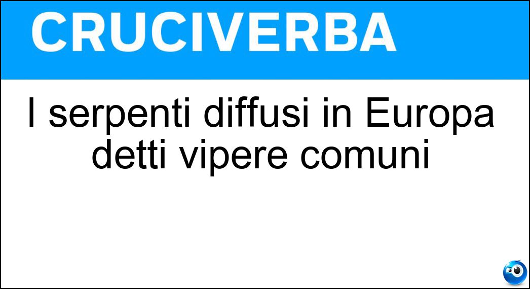 I serpenti diffusi in Europa detti vipere comuni Soluzione I serpenti diffusi in Europa detti vipere comuni - Aspidi