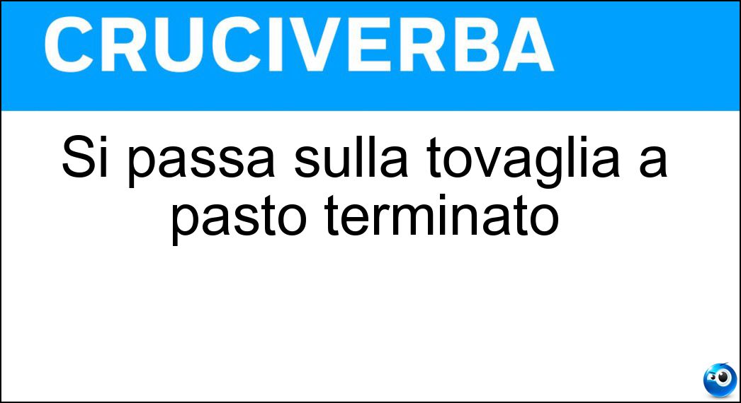 Si passa sulla tovaglia a pasto terminato