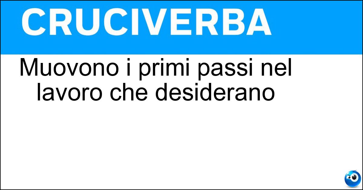 Muovono i primi passi nel lavoro che desiderano Soluzione Muovono i primi passi nel lavoro che desiderano - Aspiranti