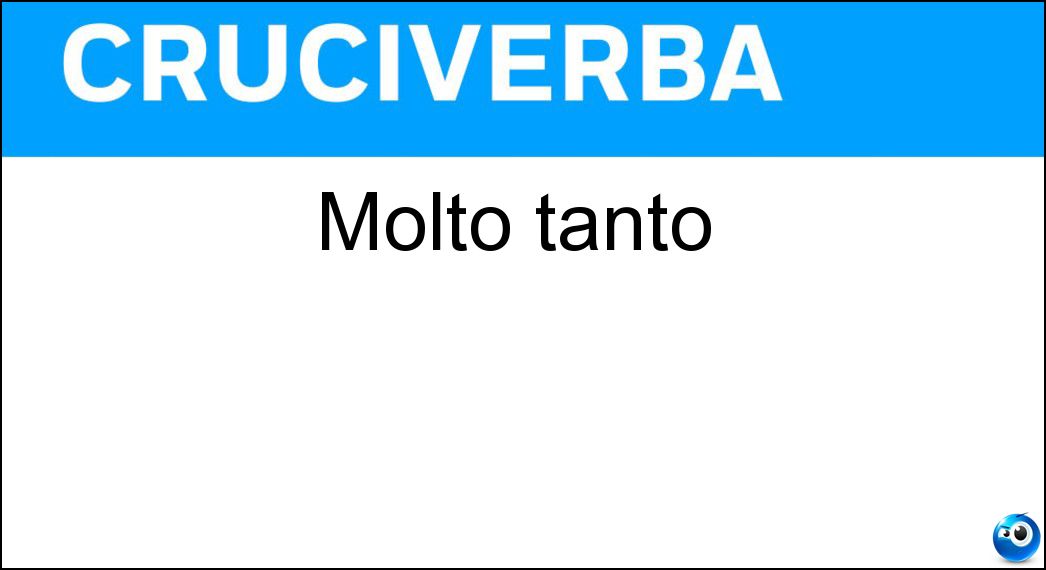Molto tanto Soluzione Cruciverba: Molto tanto - Risposta Assai