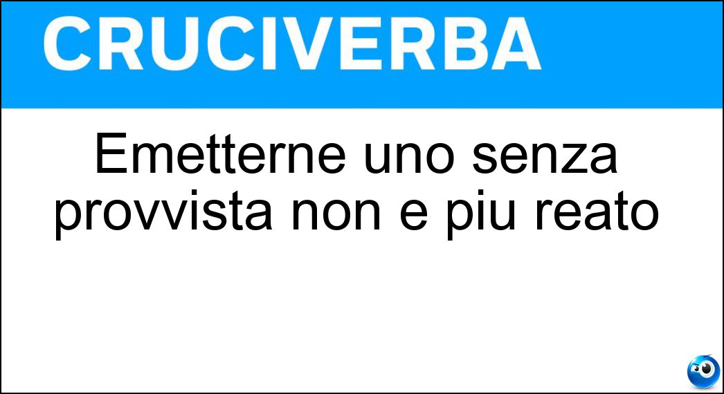 Emetterne uno senza provvista non è più reato Soluzione Emetterne uno senza provvista non è più reato - Assegno