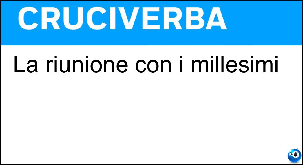 La riunione con i millesimi | La riunione con i millesimi |