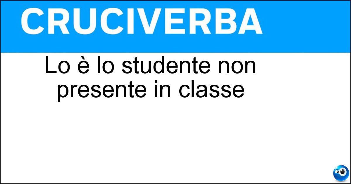 Lo è lo studente non presente in classe Soluzione Lo è lo studente non presente in classe - Assente