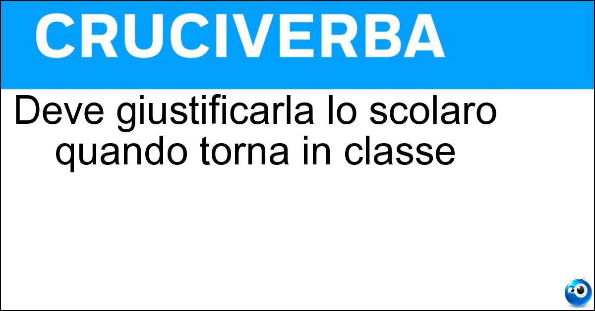 Deve giustificarla lo scolaro quando torna in classe Soluzione Deve giustificarla lo scolaro quando torna in classe - Assenza