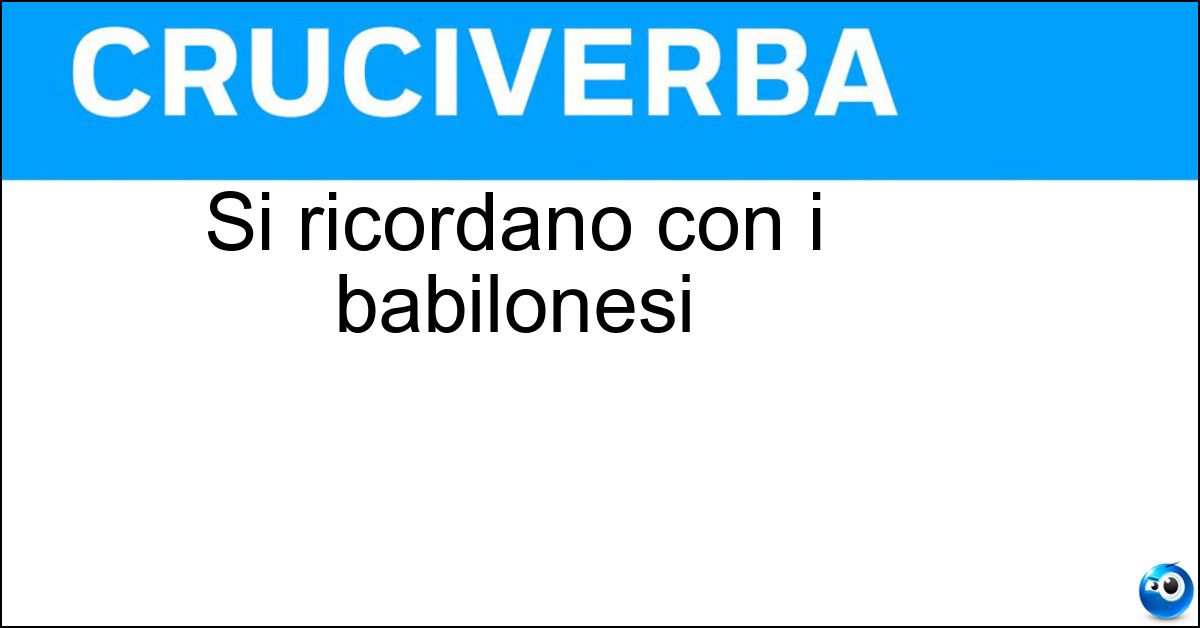 Si ricordano con i babilonesi Soluzione Si ricordano con i babilonesi - Assiri