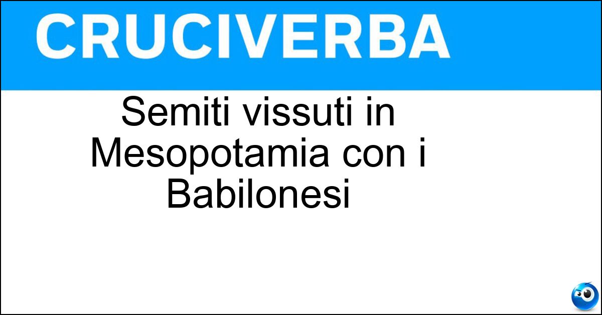 Semiti vissuti in Mesopotamia con i Babilonesi Soluzione Semiti vissuti in Mesopotamia con i Babilonesi - Assiri