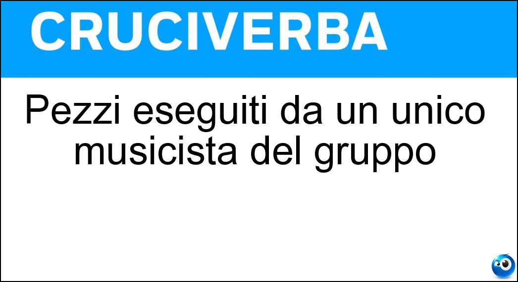 Pezzi eseguiti da un unico musicista del gruppo Soluzione Cruciverba: Pezzi eseguiti da un unico musicista del gruppo - Risposta Assoli