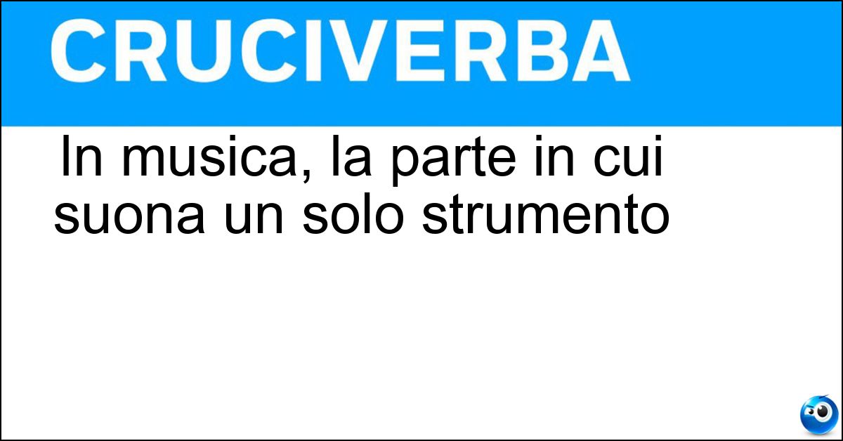 Soluzione In musica, la parte in cui suona un solo strumento - Assolo