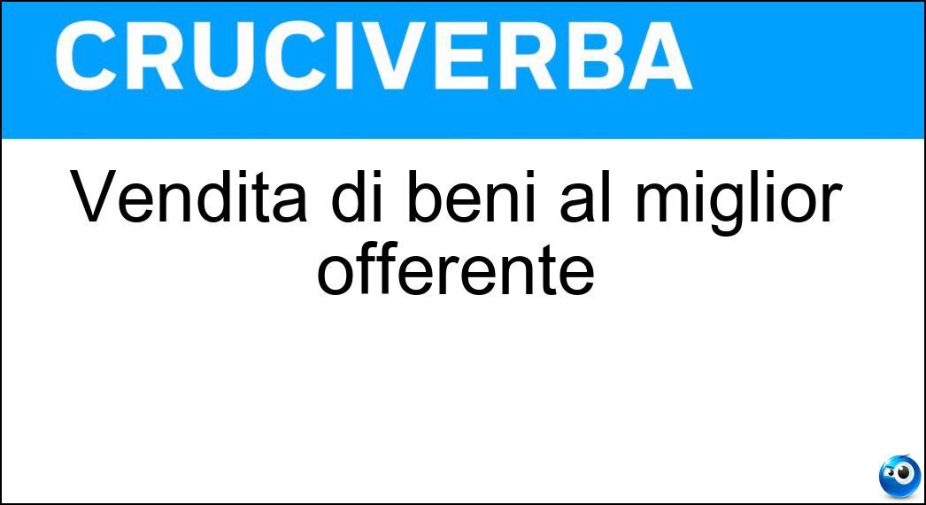 Vendita di beni al miglior offerente Soluzione Cruciverba: Vendita di beni al miglior offerente - Risposta Asta