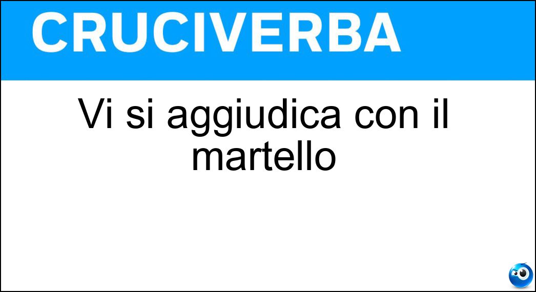 Vi si aggiudica con il martello Soluzione Cruciverba: Vi si aggiudica con il martello - Risposta Asta
