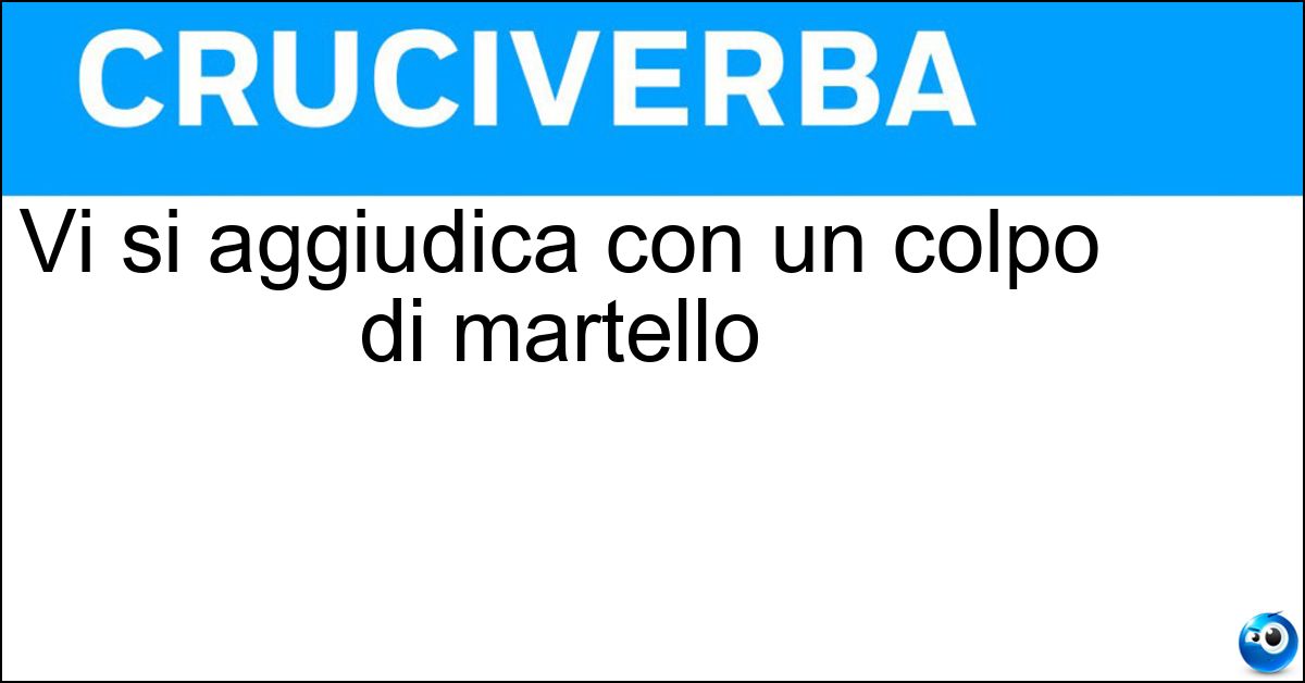 Vi si aggiudica con un colpo di martello Soluzione Vi si aggiudica con un colpo di martello - Asta