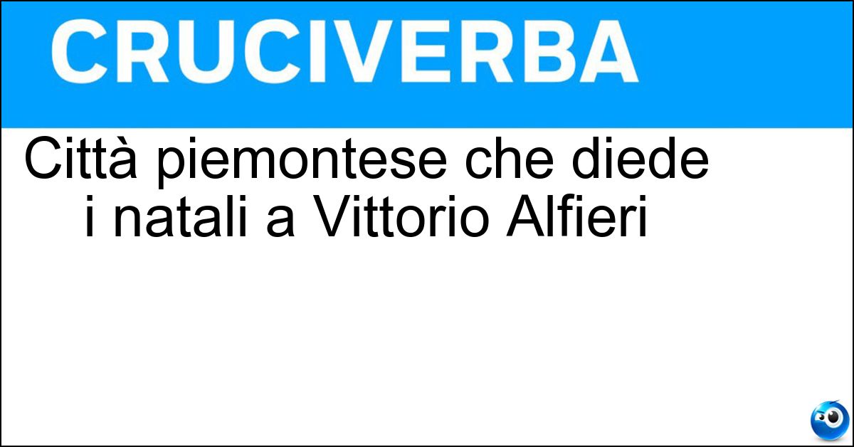 Città piemontese che diede i natali a Vittorio Alfieri Soluzione Città piemontese che diede i natali a Vittorio Alfieri - Asti