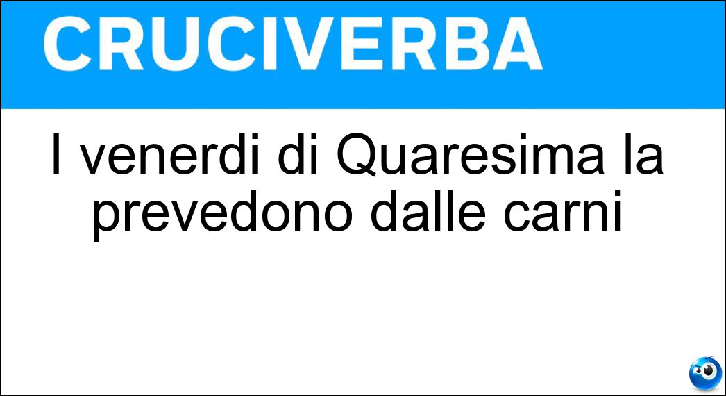 I venerdì di Quaresima la prevedono dalle carni Soluzione I venerdì di Quaresima la prevedono dalle carni - Astinenza