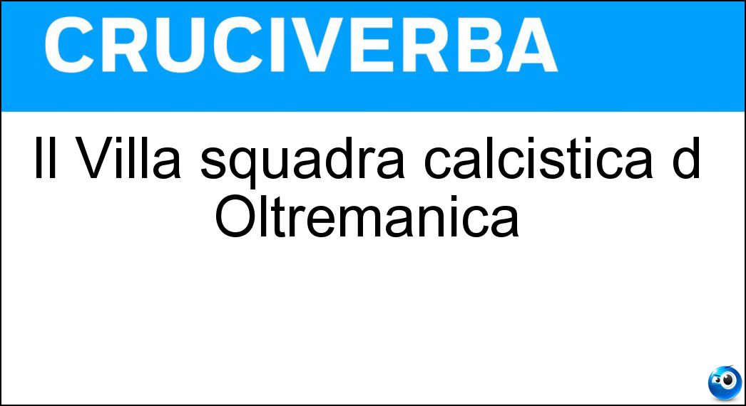Il Villa squadra calcistica d Oltremanica Soluzione Il Villa squadra calcistica d Oltremanica - Aston