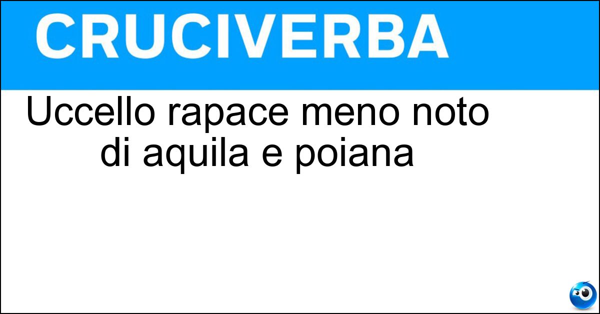 Uccello rapace meno noto di aquila e poiana
