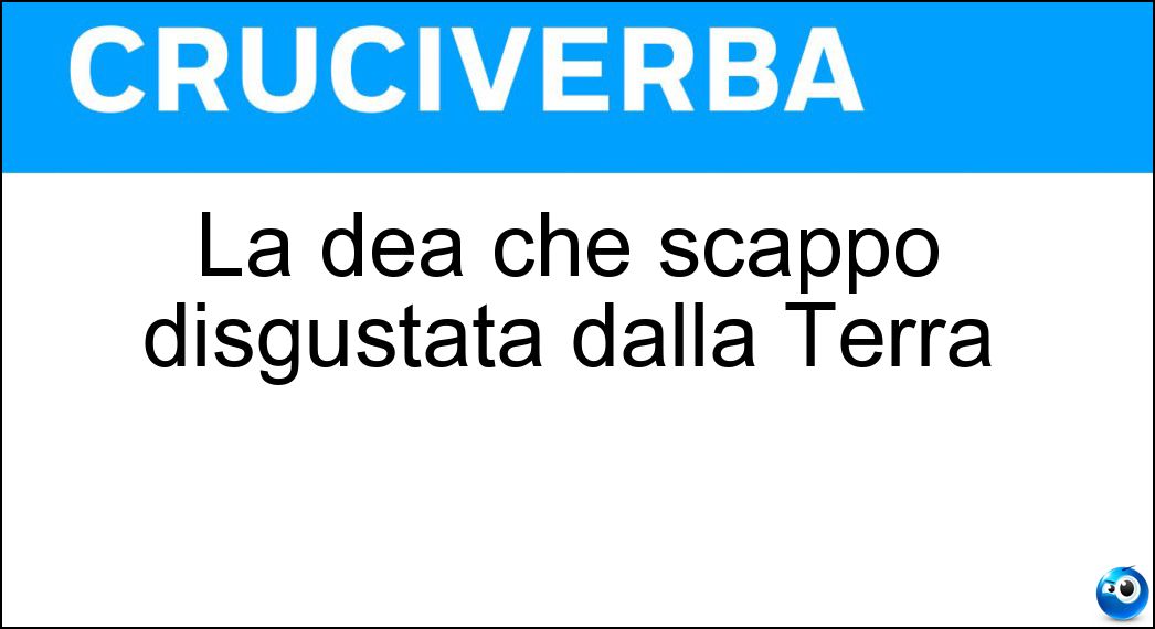 La dea che scappò disgustata dalla Terra