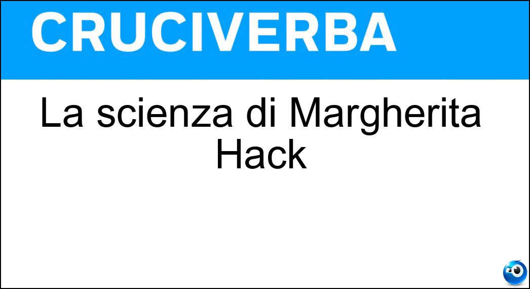 La scienza di Margherita Hack Soluzione La scienza di Margherita Hack - Astrofisica