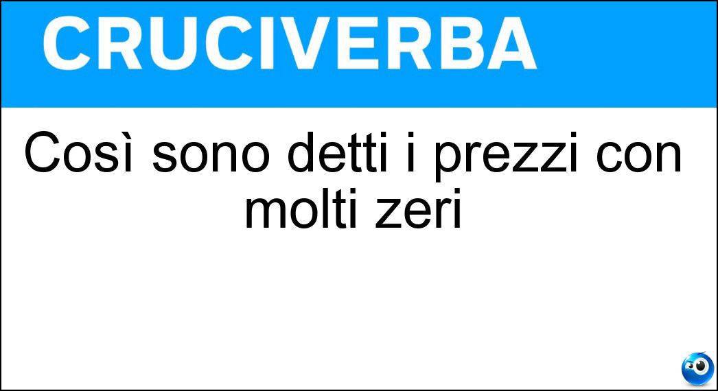 Così sono detti i prezzi con molti zeri Soluzione Così sono detti i prezzi con molti zeri - Astronomici