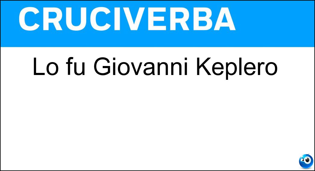 Lo fu Giovanni Keplero Soluzione Cruciverba: Lo fu Giovanni Keplero - Risposta Astronomo