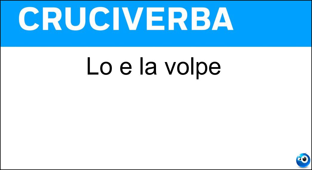 Lo e la volpe Soluzione Cruciverba: Lo e la volpe - Risposta Astuta