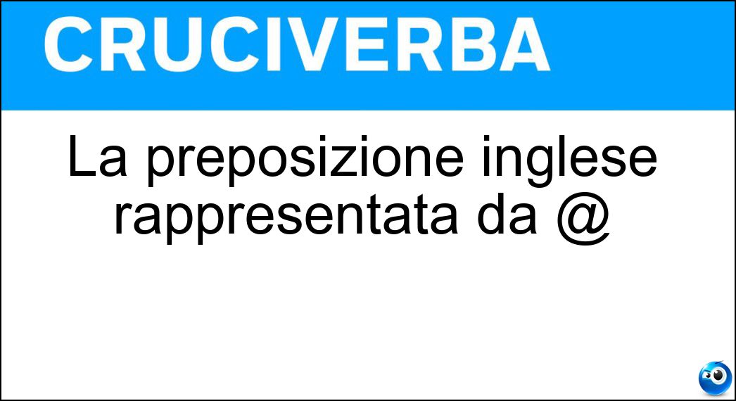 La preposizione inglese rappresentata da @ Soluzione La preposizione inglese rappresentata da @ - At