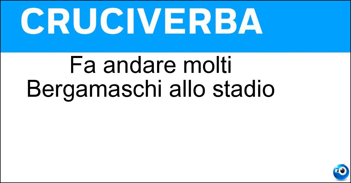 Soluzione Fa andare molti Bergamaschi allo stadio - Atalanta